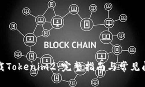 如何下载Tokenim2：完整指南与常见问题解答