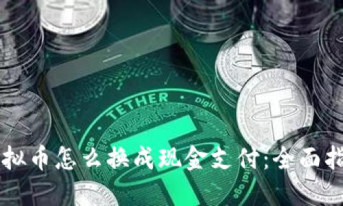 虚拟币怎么换成现金支付：全面指南