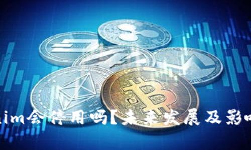 Tokenim会停用吗？未来发展及影响分析