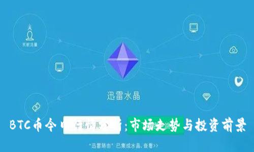 BTC币今日行情分析：市场走势与投资前景