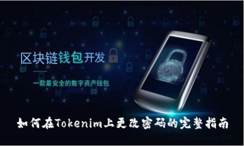 如何在Tokenim上更改密码的完整指南