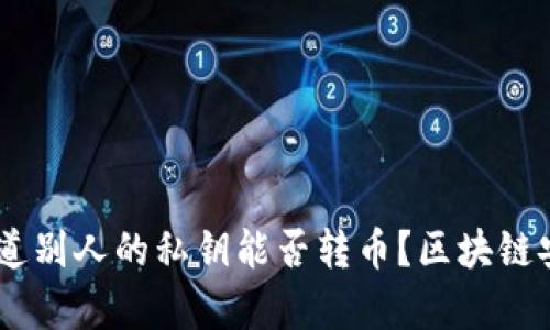 yuanxi知道别人的私钥能否转币？区块链安全性分析