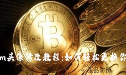Tokenim头像修改教程：如何轻松更换你的头像