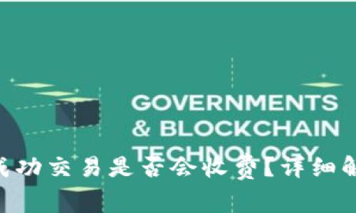 使用Tokenim时未成功交易是否会收费？详细解读与常见问题解答