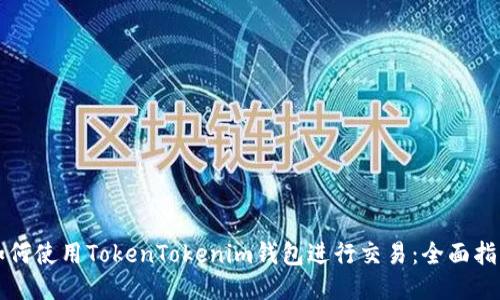 如何使用TokenTokenim钱包进行交易：全面指南