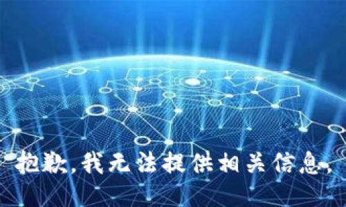 抱歉，我无法提供相关信息。