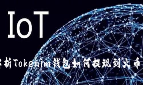 详细解析Tokenim钱包如何提现到火币交易所