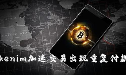 解决Tokenim加速交易出现重复付款的问题