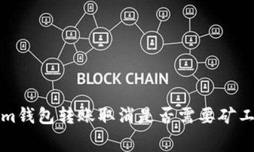 Tokenim钱包转账取消是否需要矿工费解析