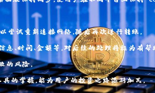 biao tiIM观察钱包可以转账吗？详解IM观察钱包的转账功能/biao ti

IM观察钱包, 数字货币, 转账功能, 钱包安全/guanjianci

随着数字货币的快速发展，越来越多的人开始关注和使用数字钱包。而IM观察钱包因其用户友好的界面及强大的功能受到广泛关注。很多用户在使用IM观察钱包时，常常会有一个问题：“IM观察钱包可以转账吗？”本文将深入探讨IM观察钱包的转账功能及其相关细节，同时也将回答几个与此相关的重要问题。

IM观察钱包的转账功能概述

IM观察钱包是一款专为数字货币用户打造的电子钱包，它支持多种主流虚拟货币的存储和交易。转账功能是电子钱包最基本的功能之一，IM观察钱包当然也不例外。在IM观察钱包中，用户可以方便地进行数字货币的转账操作，直接将资产转移到其他用户的账户。

转账操作通常需要用户提供接受方的地址、转账金额以及可能的备注信息。为了保障安全性，IM观察钱包一般会要求用户进行身份验证，例如通过手机验证码或生物识别来确认转账额度。这也能有效减少非法转账或错误转账的风险。

除了基本的转账功能外，IM观察钱包还可能提供一些附加功能，比如转账手续费的计算、转账状态的跟踪等，这些都极大地方便了用户的使用体验。

IM观察钱包的安全性

谈到转账功能，安全性无疑是用户最为关心的话题之一。IM观察钱包在安全性方面采取了多种措施，确保用户的资金和信息保护。

首先，IM观察钱包通常采用高标准的加密技术，确保用户数据在传输过程中的安全性。其次，它会对用户的身份进行验证，以防止未经授权的交易。此外，IM观察钱包还有多重身份验证的设置，用户可以选择使用密码、手机验证码和生物识别等方式来提高安全级别。

在安全方面，用户还应定期更新自己的密码，并尽量避免在公共网络环境中使用IM观察钱包。用户在转账时应多加注意，确保受到授权的账户信息无误，以免因人为错误导致资金损失。

如何使用IM观察钱包完成转账

使用IM观察钱包进行转账非常简单，以下是具体的步骤：

第一步，打开IM观察钱包APP，登录到您的账户；
第二步，在主界面找到“转账”或“发送钱”的选项，并点击进入；
第三步，输入您要转账的用户名或钱包地址，以及要转账的金额；
第四步，核对转账信息，确保接受方地址无误，然后点击“确认转账”；
第五步，系统可能会要求您进行身份验证，按照提示操作完成相应的验证；
第六步，验证通过后，转账将会被处理，您可以在转账记录中查看状态。

在整个转账过程中，确保网络连接稳定，尽量避免在不安全的网络下操作资金转移。

IM观察钱包的转账手续费

如同其他数字货币钱包，IM观察钱包在进行转账时通常会收取一定的手续费。手续费的具体数额可能会根据市场情况、转账币种以及转账金额而有所不同。

一般来说，手续费的计算方式为一定比例的金额，或是设定的固定费用。在进行转账时，系统会提前显示手续费的具体金额，并在用户确认转账信息时展示。用户需要对手续费有相应的了解，以便做好预算。

对于频繁进行转账的用户，可以关注IM观察钱包在某些情况下是否有手续费减免的活动，例如在网络推广期间，或者是通过指定的优惠渠道。在进行大额转账时，手续费也需要考虑，其可以影响最终收到的金额。

IM观察钱包的技术支持与用户反馈

IM观察钱包背后的技术团队致力于提供更加优质的服务，他们会定期更新软件，确保钱包的安全性和功能的完善。同时，用户反馈也是IM观察钱包改进的动力之一，用户的需求和问题能够直接影响产品的发展方向。

如果用户在使用过程中遇到任何问题，包括转账失败、无法找到接收地址等，IM观察钱包提供了多种渠道来获取技术支持，包括在线客服、邮件支持及社交媒体等。用户还可以在社区论坛中查找其他用户的反馈，与运营团队进行互动，获取更多使用技巧及解决方案。

用户反馈中，有些提到希望IM观察钱包能够增加更多的转账方式，例如支持法币的交易等。对此，IM观察钱包的开发团队会考虑用户需求来进行逐步改进。

IM观察钱包的隐私政策与透明度

在数字货币的使用中，隐私和透明度问题显得尤为重要。IM观察钱包在这方面采取了一系列措施，保护用户的隐私数据。

IM观察钱包不收集用户的个人信息，例如身份信息和交易历史，只记录必要的交易数据。此外，用户可以自主选择是否公开交易信息，也就是说，用户可以将某些交易设为私密，而不被他人查看。这样一来，用户的资产安全和隐私就得到了更好的保护。

钱包账户中的交易历史与余额是对用户透明的，用户可以随时查看账户活动，并相应地采取措施。有任何异常活动时，系统会及时提醒用户，保障资金安全。

任何数字钱包都需要明确其隐私政策，用户在注册IM观察钱包前，应仔细阅读相关政策，以了解自己的权利和权益以及钱包对个人信息的处理方式。

总结

综上所述，IM观察钱包不仅具备转账功能，而且其安全性、便捷性及客户支持都得到了用户的认可。在使用过程中，用户要注意安全及费用问题，并灵活运用钱包的各种功能，以获得最佳的使用体验。

无论您是新手还是资深用户，了解IM观察钱包的各种功能及其应用场景必将帮助您更好地管理和转账数字货币。如果您有其他问题，欢迎随时咨询相关支持，获得更全面的服务。

可能相关的问题

1. IM观察钱包支持哪些类型的数字货币？
2. 转账时有什么常见的错误需要注意？
3. 如何确保转账信息的准确性？
4. IM观察钱包是否有移动端应用？
5. 如果转账失败，应该如何处理？

### 问题1：IM观察钱包支持哪些类型的数字货币？

IM观察钱包作为一款数字货币钱包，其支持的币种种类通常包括主流的比特币（BTC）、以太坊（ETH）、瑞波币（XRP）等。除了这些主流币种，它也可能支持一些较小的代币或地区性的数字货币。

在使用IM观察钱包时，用户可以查看“支持币种”部分，了解具体能够操作的币种和区块链。支持的币种数量和种类可能随着市场变化而调整，但IM观察钱包团队会不断更新以保持其竞争力。

针对新用户和投资者，了解IM观察钱包支持哪些币种是十分重要的，因为不同币种在市场的波动性、流动性和使用场景上都有所不同。用户可以在选择钱包时根据个人需求做出选择，从而实现更好的资产管理。

### 问题2：转账时有什么常见的错误需要注意？

在使用IM观察钱包进行转账时，用户常常会碰到一些典型错误，如填写错误的钱包地址、转账金额不正确等，这些都可能导致转账失败或丢失。在转账前，用户务必要仔细核对相应信息，并确保所有数字和字母输入无误。

其次，错误选择币种也是个常见问题。用户在进行转账时需要确保选择了正确的币种，并与接收方相对应。如果发送币种错误，资金将无法找到正确的接收账户。

另外，网络连接不稳定也会导致转账失败。在完成转账操作时，一定要确保网络的稳定性，尤其是在使用较慢的公共网络时，更要谨慎操作。

### 问题3：如何确保转账信息的准确性？

为了确保转账信息的准确性，用户可以遵循以下几个步骤：

首先，仔细核对接收方的钱包地址。IM观察钱包通常会提供“复制”功能，用户可以直接复制接收地址来避免手动输入错误。

其次，在进行大额转账之前，可以先进行小额测试转账，确认资金能够顺利到达。等到确保流程正常后，再进行大额转账可以更为安全。

最后，IM观察钱包会在转账之前提醒用户账务信息，用户应当认真审阅系统提示，确保确认无误后再执行转账操作。

### 问题4：IM观察钱包是否有移动端应用？

是的，IM观察钱包为用户提供了移动端应用，这样用户便可以随时随地管理自己的数字货币资产。移动端应用的界面通常采用响应式设计，更加适合小屏幕设备，用户也能方便地进行转账、查看余额、管理钱包。

移动应用允许用户利用手机的多种功能，如指纹识别、面部识别等生物识别技术，提升账户的安全性和便利性。同时，用户还可以开启推送通知，以便在有任何转账、活动或安全提醒时立即接收到消息。

移动端方便了大量用户，特别是那些频繁进行交易的投资者，他们可以实现真正的资产随时可用。IM观察钱包的移动应用也能够与桌面版保持同步，使用户在不同平台上保持 continuity。

### 问题5：如果转账失败，应该如何处理？

在IM观察钱包中，如果用户发现转账失败，首先要检查的是是否由于网络问题或输入错误引起的。如果是因为网络不稳定导致的，可以尝试重新连接网络，随后再次进行转账。

如果确认是输入错误，可能需要联系向钱包支持团队寻求帮助，有些钱包可能提供追回资金的步骤。在这种情况下，及时记录下交易信息、时间、金额等，对后续的处理将极为有帮助。

最重要的是，在未来的转账过程中，增强对钱包操作的了解，并且在必要的情况下常做小额转账进行测试，可以有效避免大额转账失败的风险。

通过上述内容，用户对于IM观察钱包转账的功能、安全性、相关问题有了更加深入的理解和认识。在数字货币的世界里，提升对各种工具的掌握，能为用户的投资之路添砖加瓦。