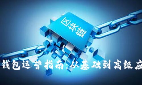 区块链钱包运营指南：从基础到高级应用解析