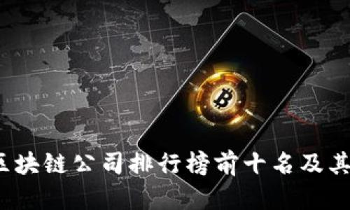 2023年区块链公司排行榜前十名及其特点分析