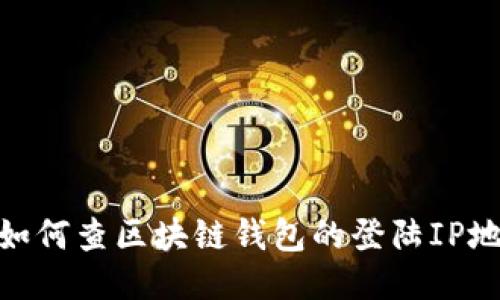 : 如何查区块链钱包的登陆IP地址