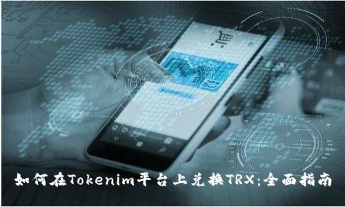 如何在Tokenim平台上兑换TRX：全面指南