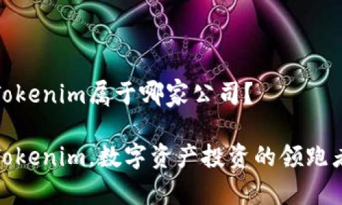 Tokenim属于哪家公司？

Tokenim，数字资产投资的领跑者