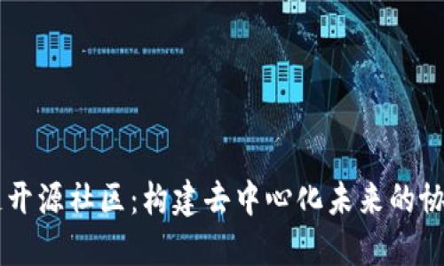 区块链开源社区：构建去中心化未来的协作平台