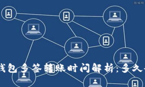 Tokenim钱包多签转账时间解析：多久会被转走？