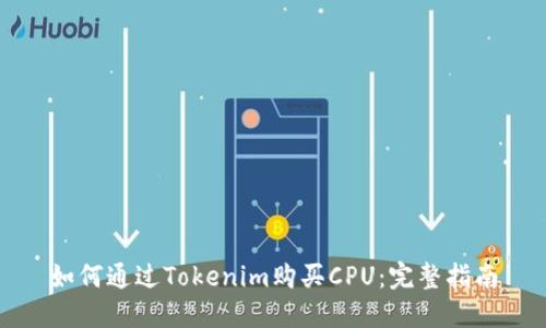 如何通过Tokenim购买CPU：完整指南