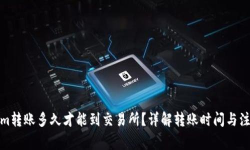 Tokenim转账多久才能到交易所？详解转账时间与注意事项