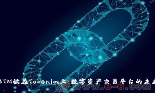 BTM放在Tokenim上：数字资产交易平台的未来