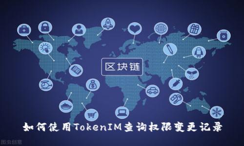 如何使用TokenIM查询权限变更记录