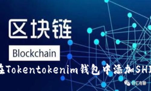 如何在Tokentokenim钱包中添加SHIB代币