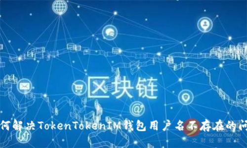 如何解决TokenTokenIM钱包用户名不存在的问题