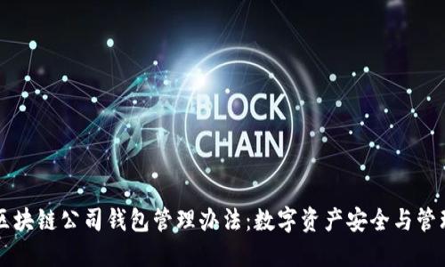 区块链公司钱包管理办法：数字资产安全与管理