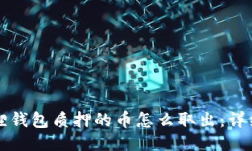 小狐狸钱包质押的币怎么取出：详细指南