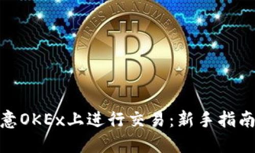 : 如何在欧意OKEx上进行交易：新手指南与实用技巧