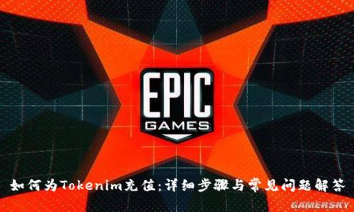 如何为Tokenim充值：详细步骤与常见问题解答