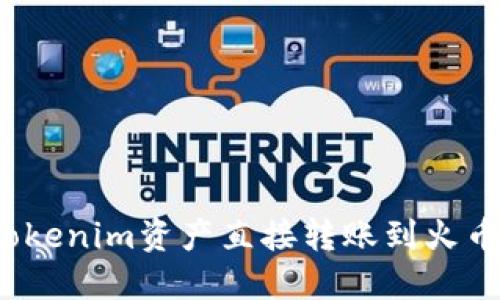 如何将Tokenim资产直接转账到火币交易所？