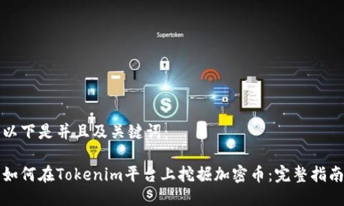 以下是并且及关键词:
如何在Tokenim平台上挖掘加密币:完整指南