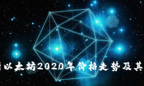 深入解析以太坊2020年价格走势及其影响因素