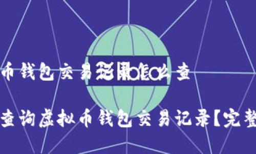 虚拟币钱包交易记录怎么查

如何查询虚拟币钱包交易记录？完整指南