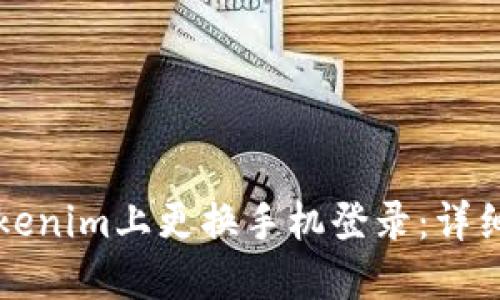 如何在Tokenim上更换手机登录：详细操作指南