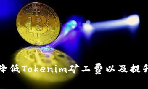 如何有效降低Tokenim矿工费以及提升交易效率