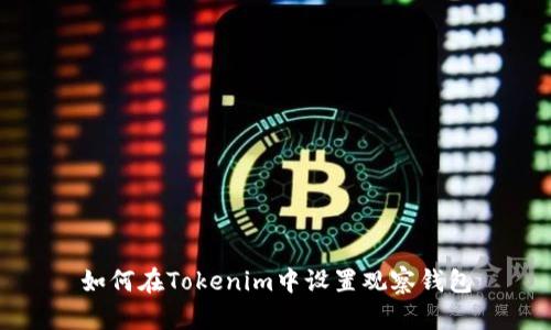如何在Tokenim中设置观察钱包