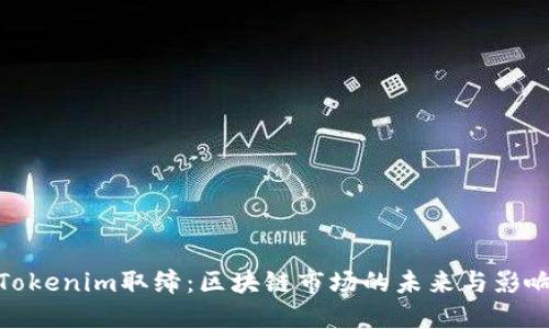 Tokenim取缔:区块链市场的未来与影响