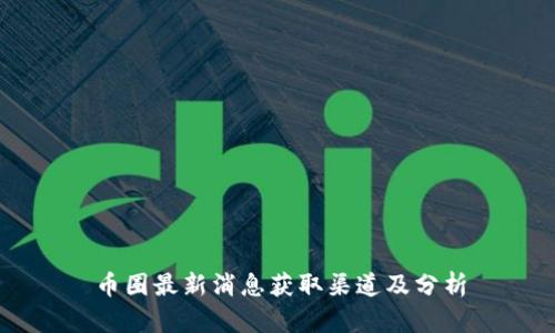 币圈最新消息获取渠道及分析