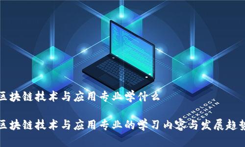 区块链技术与应用专业学什么

区块链技术与应用专业的学习内容与发展趋势