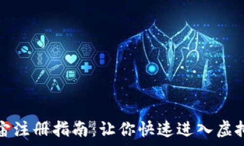   
元宇宙注册指南：让你快速进入虚拟世界