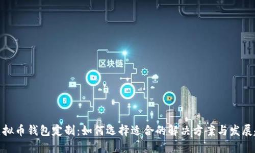 : 虚拟币钱包定制：如何选择适合的解决方案与发展趋势