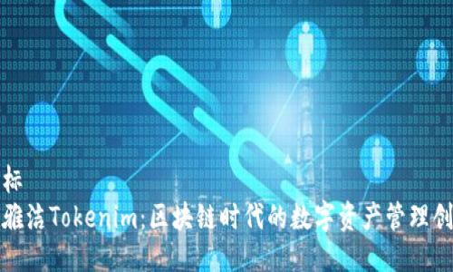 坐标  
骆雅洁Tokenim：区块链时代的数字资产管理创新