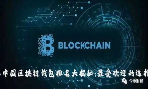 2023年中国区块链钱包排名大揭秘：最受欢迎的选择与评价