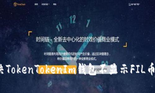如何解决TokenTokenIm钱包不显示FIL币的问题？