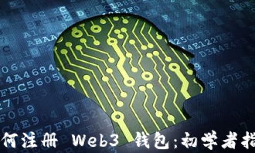 
如何注册 Web3 钱包：初学者指南