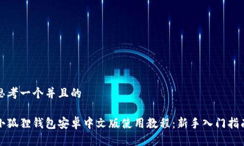 思考一个并且的

小狐狸钱包安卓中文版使用教程：新手入门指南