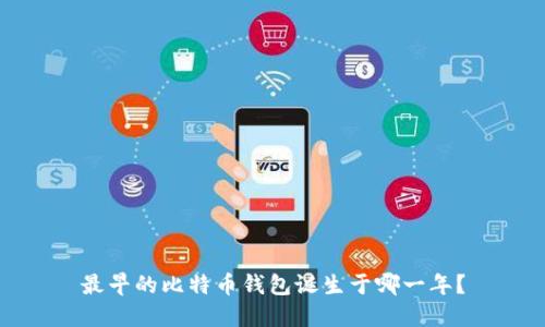 最早的比特币钱包诞生于哪一年？