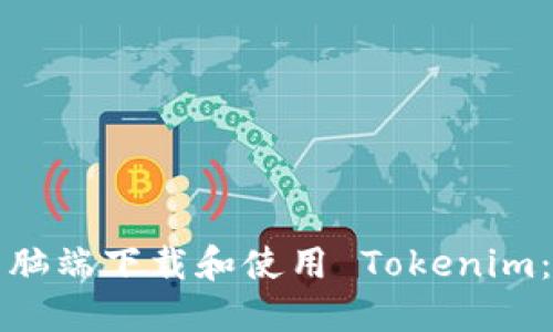 如何在电脑端下载和使用 Tokenim：全面指南